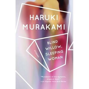 Blind Willow, Sleeping Woman: Stories -- Haruki Murakami